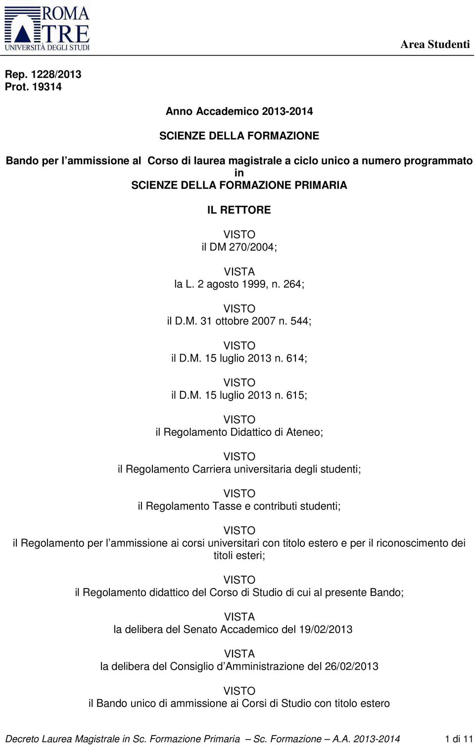 270/2004; VISTA la L. 2 agosto 1999, n. 264; il D.M. 31 ottobre 2007 n. 544; il D.M. 15 luglio 2013 n.