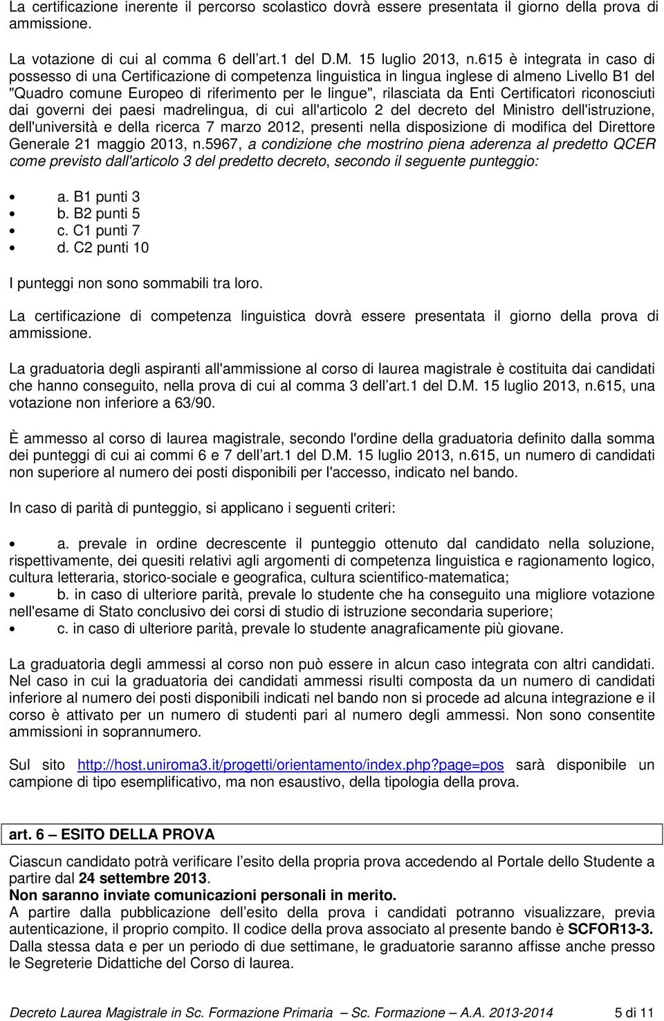 Certificatori riconosciuti dai governi dei paesi madrelingua, di cui all'articolo 2 del decreto del Ministro dell'istruzione, dell'università e della ricerca 7 marzo 2012, presenti nella disposizione