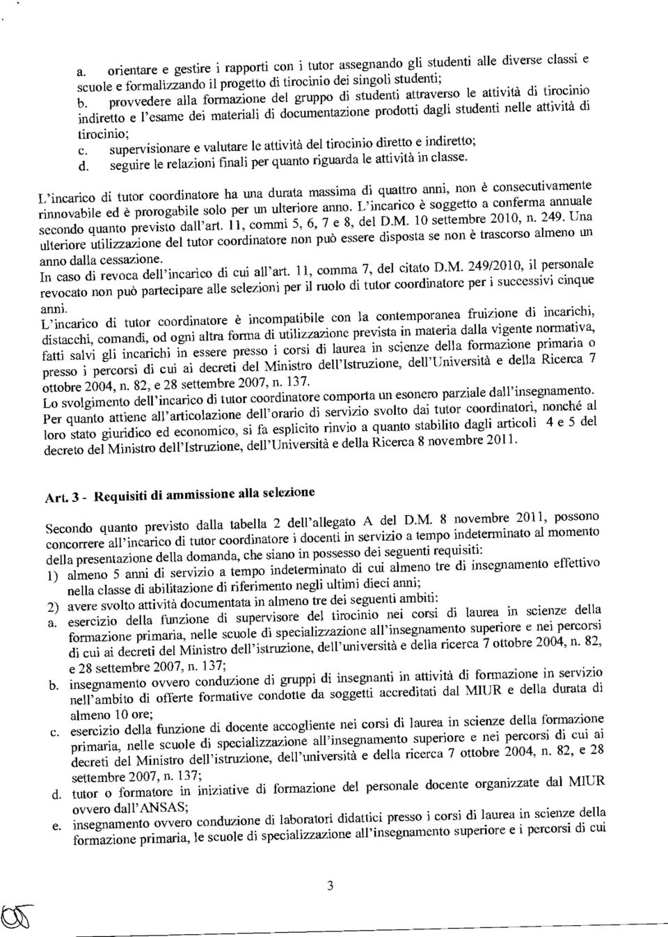 indiretto e l'esame dei materiali di documentazione prodotti dagli studenti nelle attività di tirocinio; c. supervisionare e valutare le attività del tirocinio diretto e indiretto; d.