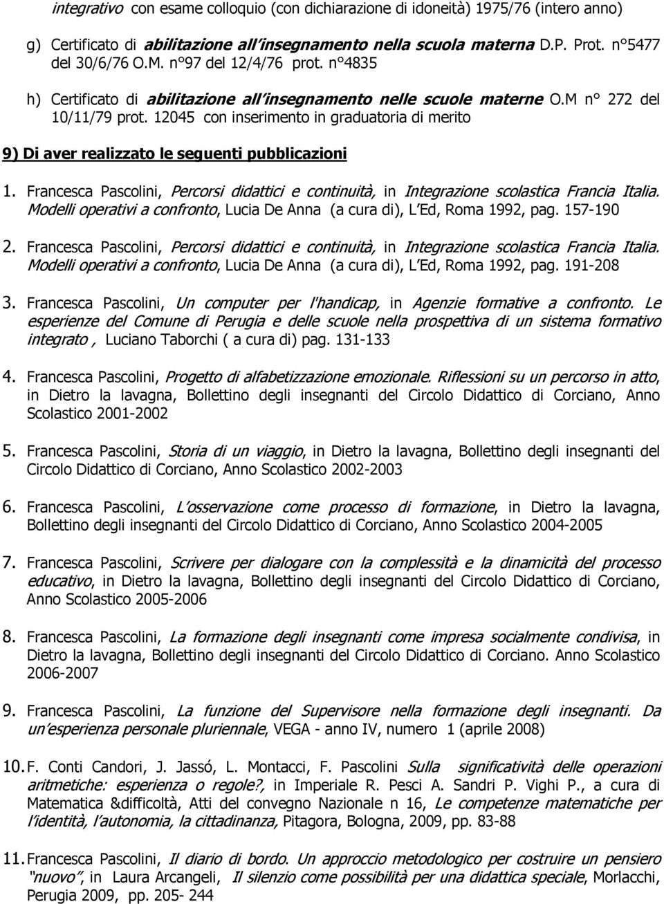 12045 con inserimento in graduatoria di merito 9) Di aver realizzato le seguenti pubblicazioni 1. Francesca Pascolini, Percorsi didattici e continuità, in Integrazione scolastica Francia Italia.