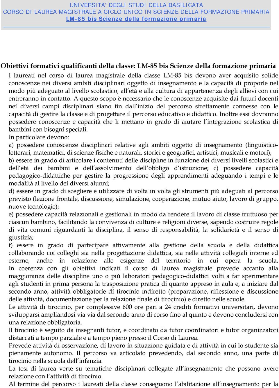 oggetto di insegnamento e la capacità di proporle nel modo più adeguato al livello scolastico, all età e alla cultura di appartenenza degli allievi con cui entreranno in contatto.