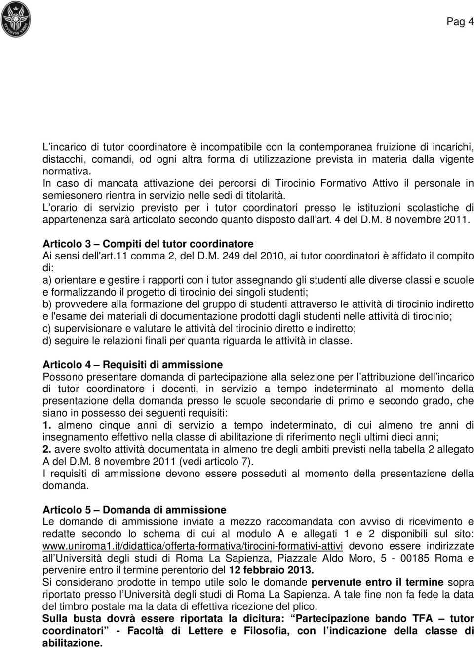 L orario di servizio previsto per i tutor coordinatori presso le istituzioni scolastiche di appartenenza sarà articolato secondo quanto disposto dall art. 4 del D.M. 8 novembre 2011.