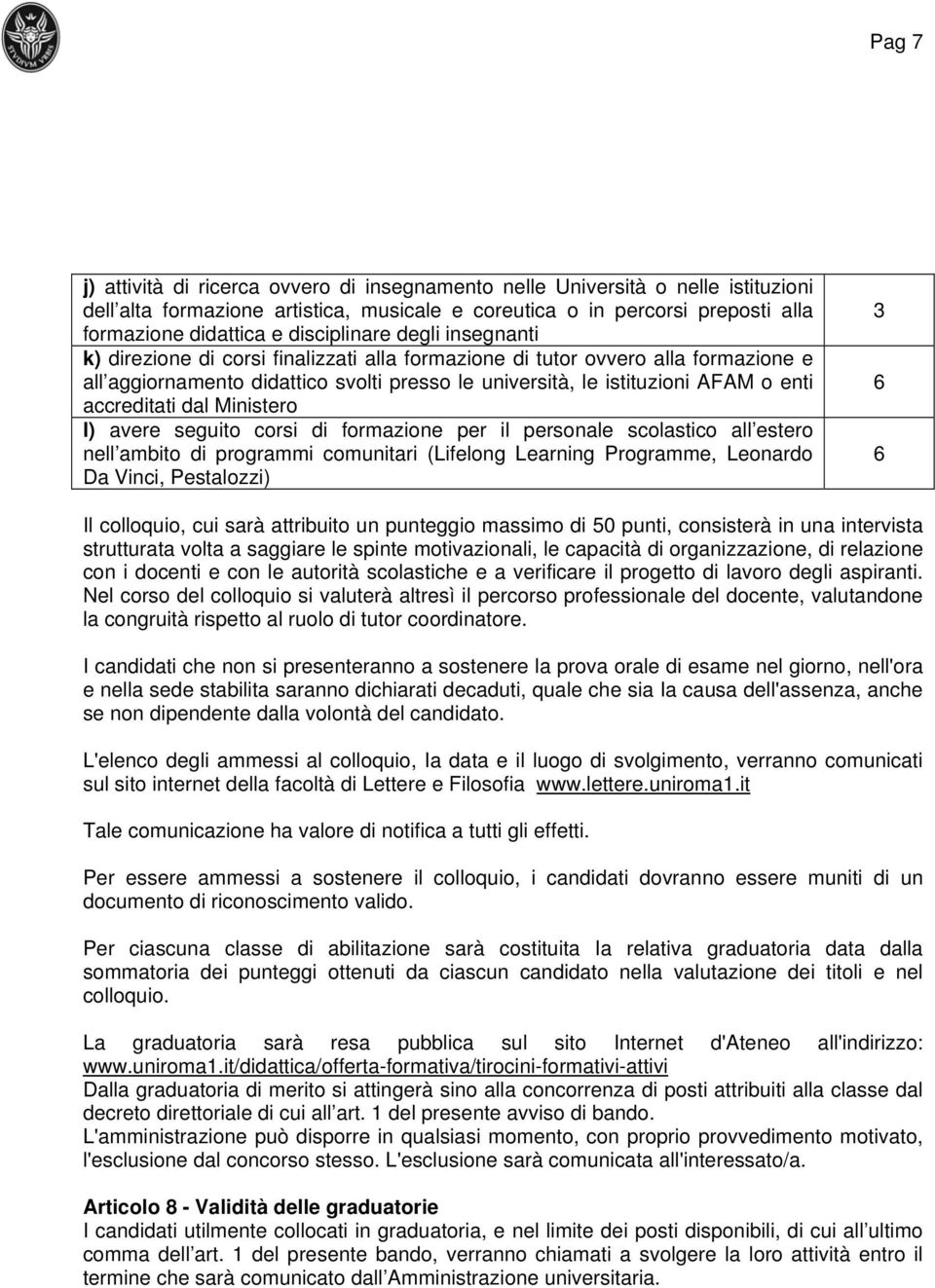 accreditati dal Ministero l) avere seguito corsi di formazione per il personale scolastico all estero nell ambito di programmi comunitari (Lifelong Learning Programme, Leonardo Da Vinci, Pestalozzi)