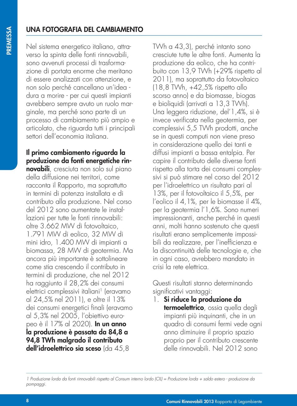 cambiamento più ampio e articolato, che riguarda tutti i principali settori dell economia italiana.