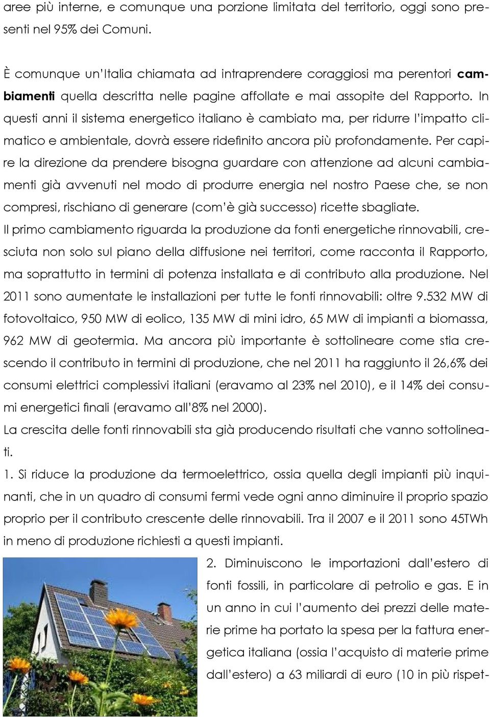 In questi anni il sistema energetico italiano è cambiato ma, per ridurre l impatto climatico e ambientale, dovrà essere ridefinito ancora più profondamente.