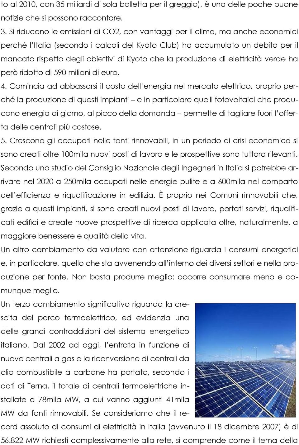 Si riducono le emissioni di CO2, con vantaggi per il clima, ma anche economici perché l Italia (secondo i calcoli del Kyoto Club) ha accumulato un debito per il mancato rispetto degli obiettivi di