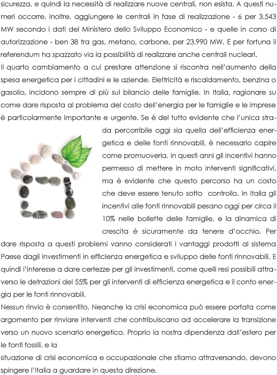 E per fortuna il referendum ha spazzato via la possibilità di realizzare anche centrali nucleari.