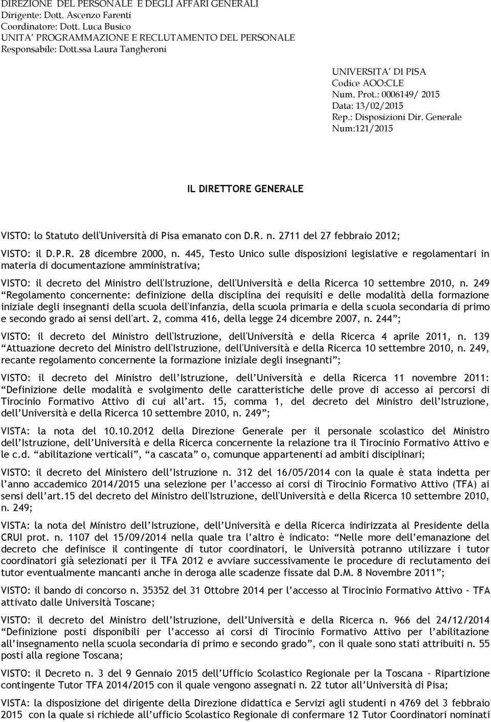 Generale Num:2/205 IL DIRETTORE GENERALE VISTO: lo Statuto dell'università di Pisa emanato con D.R. n. 27 del 27 febbraio 202; VISTO: il D.P.R. 28 dicembre 2000, n.