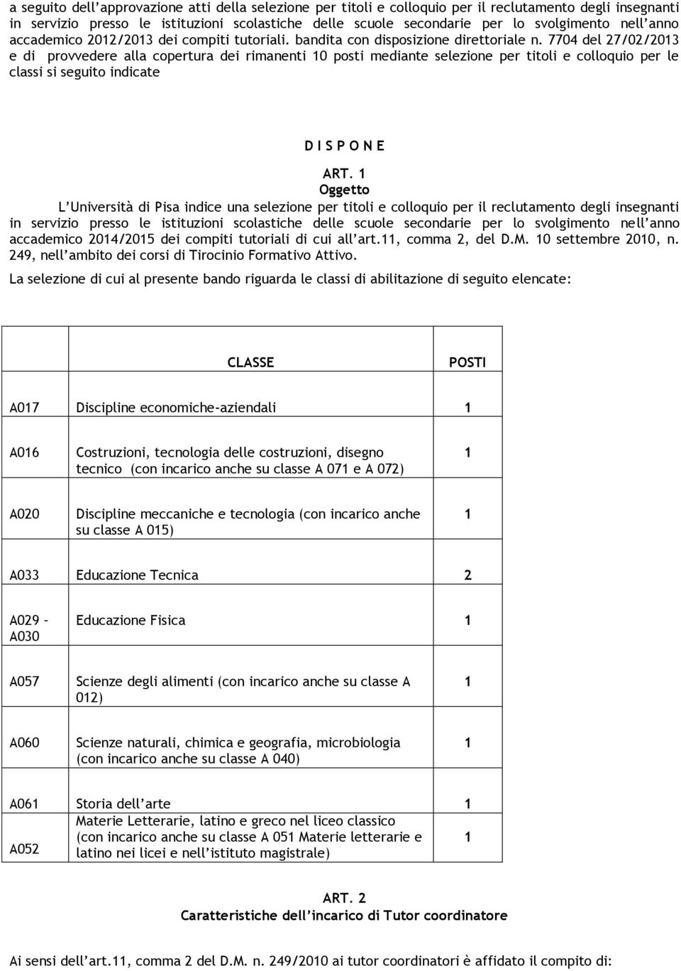 7704 del 27/02/203 e di provvedere alla copertura dei rimanenti 0 posti mediante selezione per titoli e colloquio per le classi si seguito indicate D I S P O N E ART.