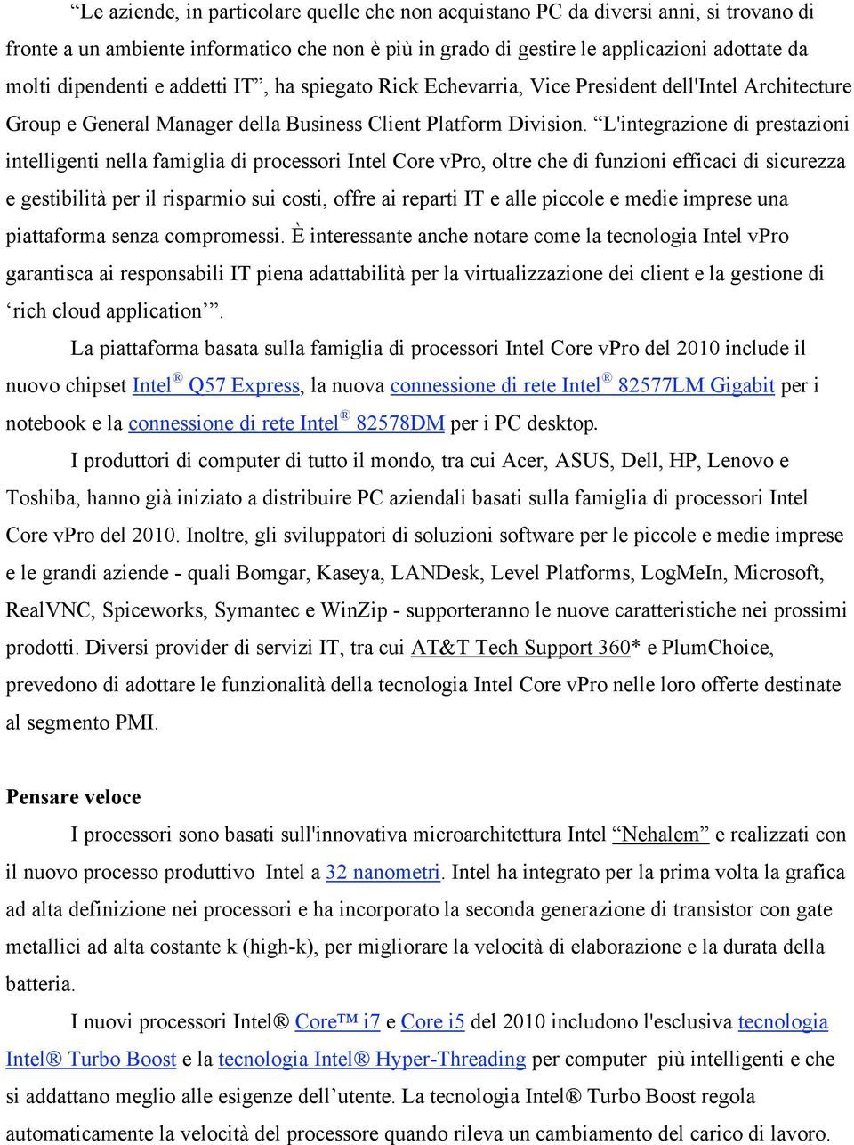 L'integrazione di prestazioni intelligenti nella famiglia di processori Intel Core vpro, oltre che di funzioni efficaci di sicurezza e gestibilità per il risparmio sui costi, offre ai reparti IT e