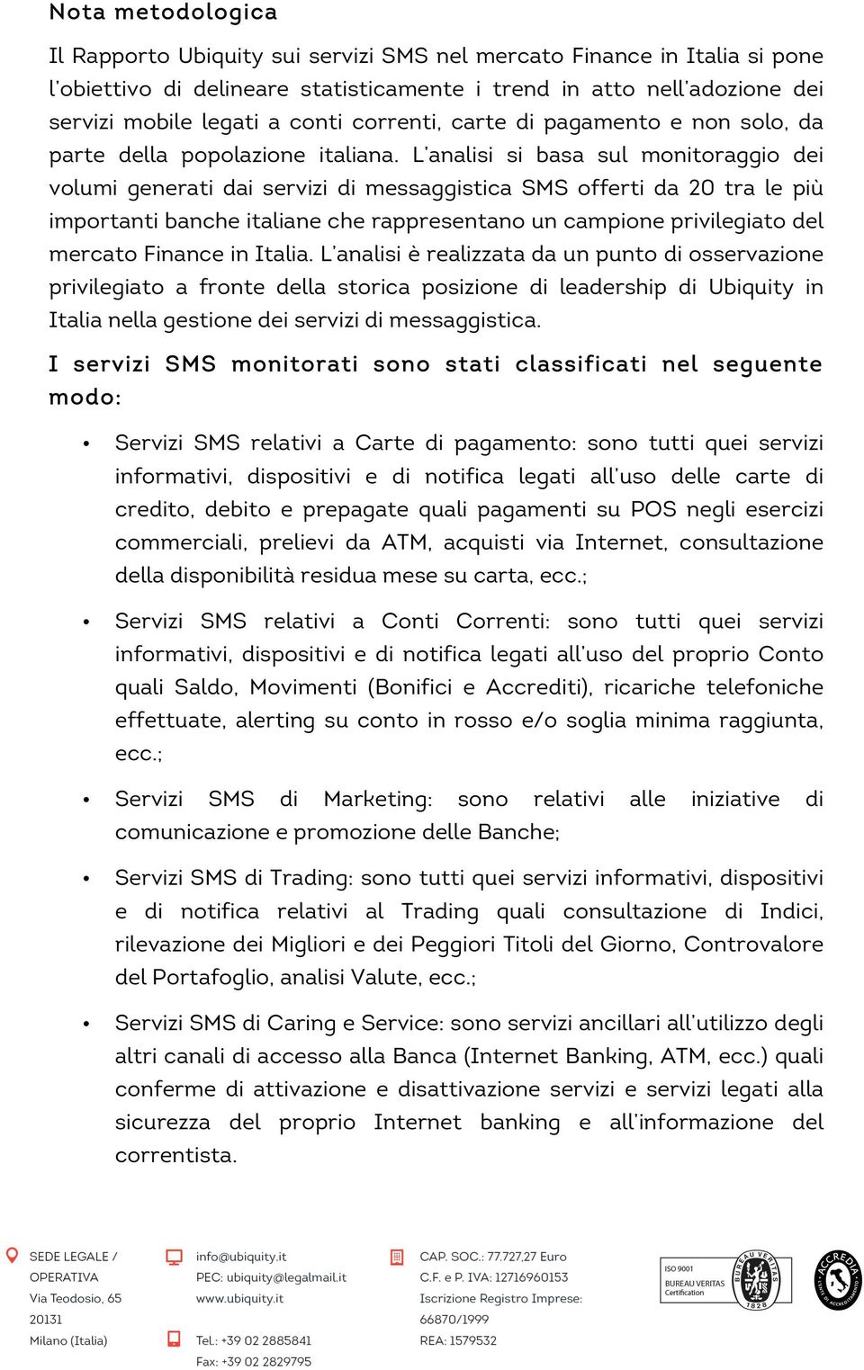 L analisi si basa sul monitoraggio dei volumi generati dai servizi di messaggistica SMS offerti da 20 tra le più importanti banche italiane che rappresentano un campione privilegiato del mercato