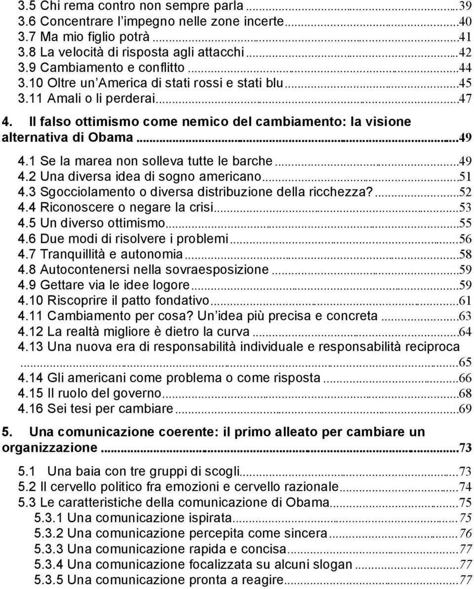 1 Se la marea non solleva tutte le barche...49 4.2 Una diversa idea di sogno americano...51 4.3 Sgocciolamento o diversa distribuzione della ricchezza?...52 4.4 Riconoscere o negare la crisi...53 4.