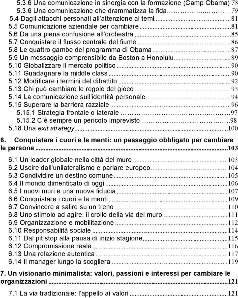 9 Un messaggio comprensibile da Boston a Honolulu...89 5.10 Globalizzare il mercato politico...90 5.11 Guadagnare la middle class...90 5.12 Modificare i termini del dibattito...92 5.