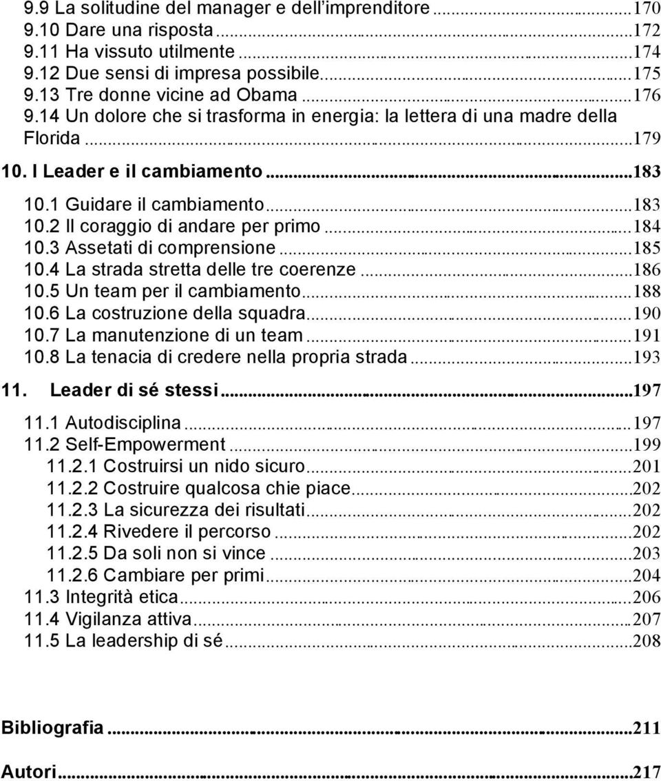 3 Assetati di comprensione...185 10.4 La strada stretta delle tre coerenze...186 10.5 Un team per il cambiamento...188 10.6 La costruzione della squadra...190 10.7 La manutenzione di un team...191 10.