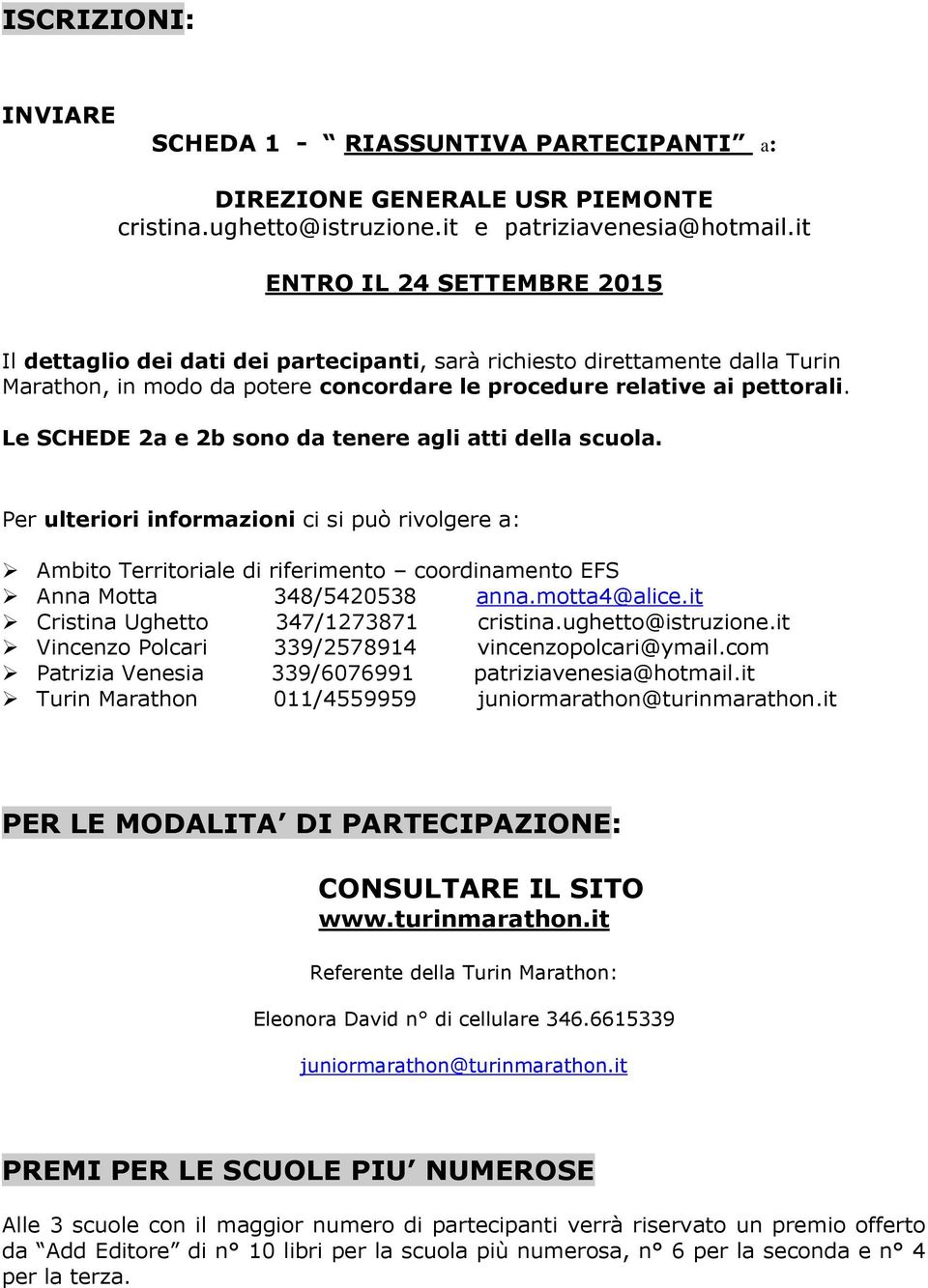 Le SCHEDE 2a e 2b sono da tenere agli atti della scuola. Per ulteriori informazioni ci si può rivolgere a: Ambito Territoriale di riferimento coordinamento EFS Anna Motta 348/5420538 anna.