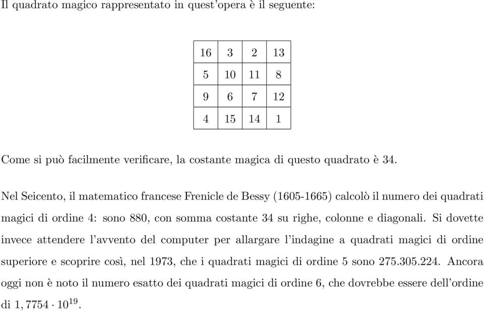 Nel Seicento, il matematico francese Frenicle de Bessy (1605-1665) calcolò il numero dei quadrati magici di ordine 4: sono 880, con somma costante 34 su righe, colonne