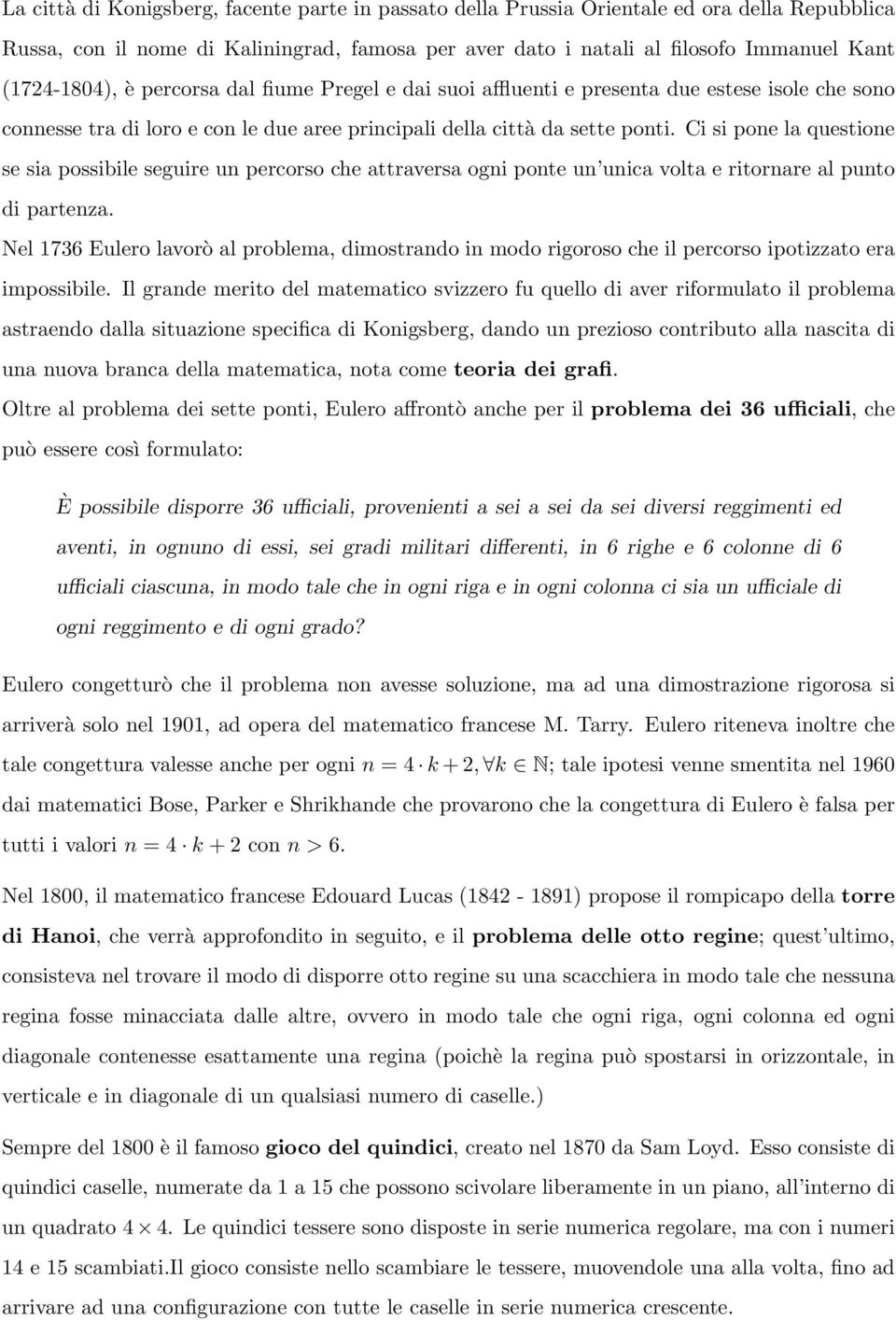 Ci si pone la questione se sia possibile seguire un percorso che attraversa ogni ponte un unica volta e ritornare al punto di partenza.