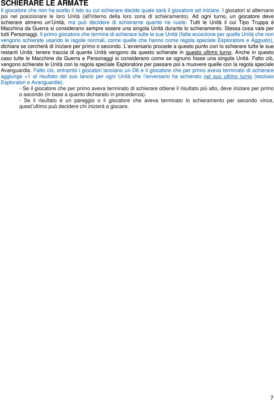 Ad ogni turno, un giocatore deve schierare almeno un Unità, ma può decidere di schierarne quante ne vuole.