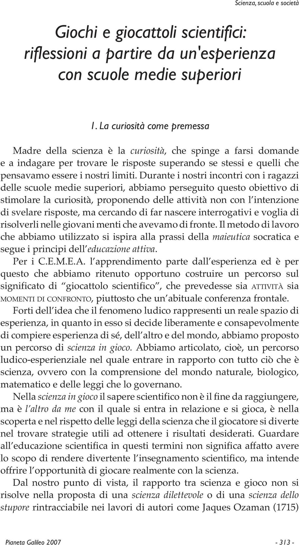 Durante i nostri incontri con i ragazzi delle scuole medie superiori, abbiamo perseguito questo obiettivo di stimolare la curiosità, proponendo delle attività non con l intenzione di svelare