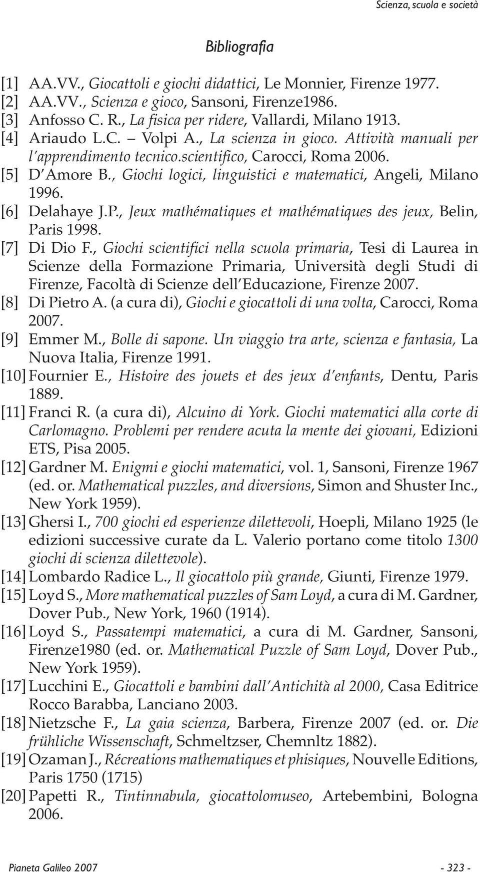 , Giochi logici, linguistici e matematici, Angeli, Milano 1996. [6] Delahaye J.P., Jeux mathématiques et mathématiques des jeux, Belin, Paris 1998. [7] Di Dio F.