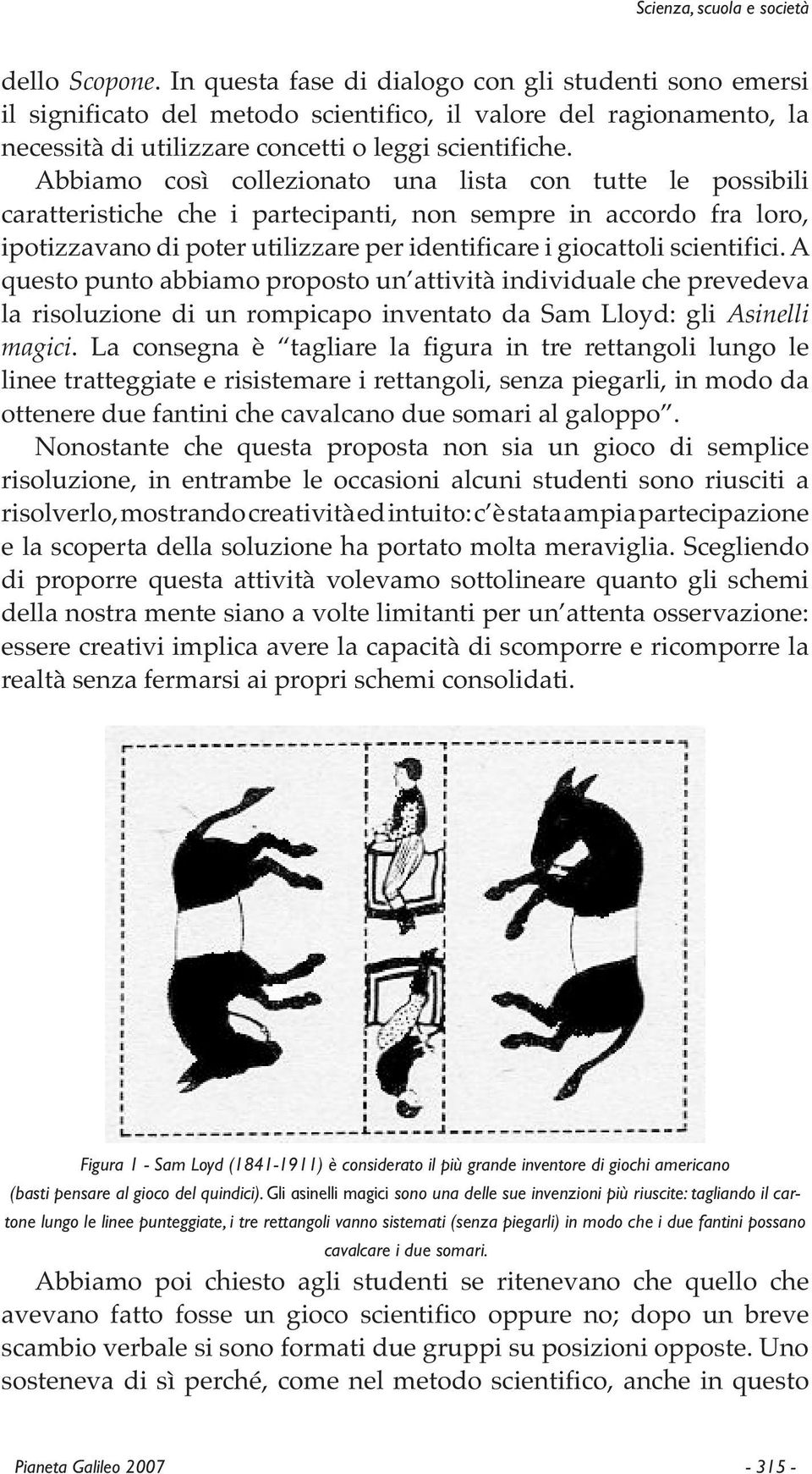 scientifici. A questo punto abbiamo proposto un attività individuale che prevedeva la risoluzione di un rompicapo inventato da Sam Lloyd: gli Asinelli magici.