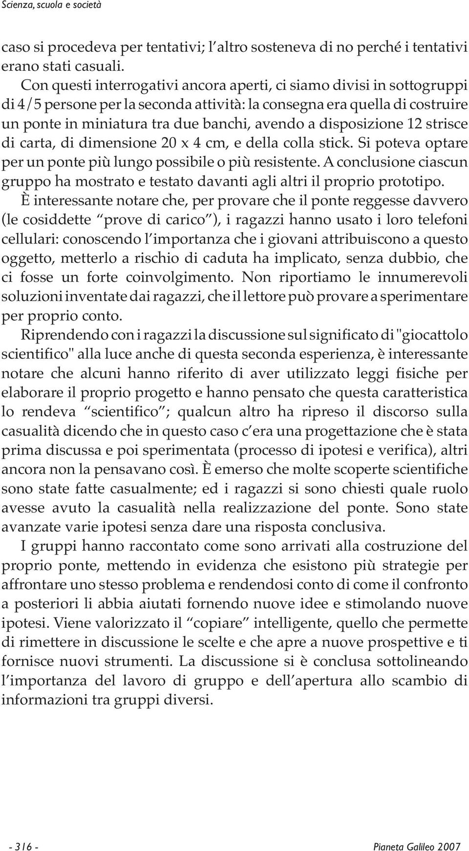 disposizione 12 strisce di carta, di dimensione 20 x 4 cm, e della colla stick. Si poteva optare per un ponte più lungo possibile o più resistente.