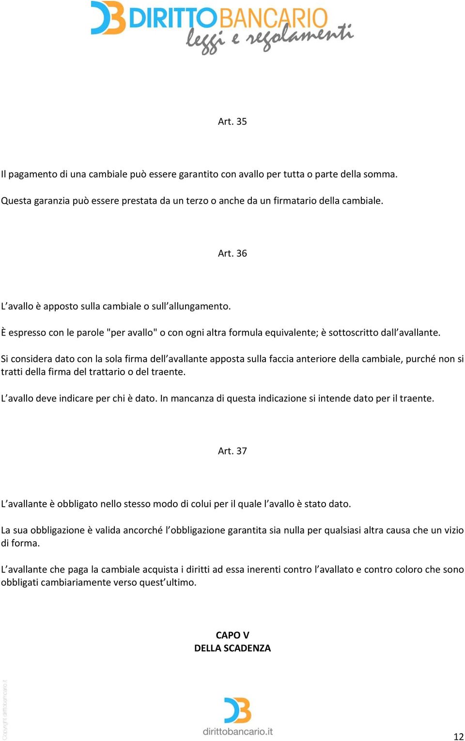 Si considera dato con la sola firma dell avallante apposta sulla faccia anteriore della cambiale, purché non si tratti della firma del trattario o del traente. L avallo deve indicare per chi è dato.