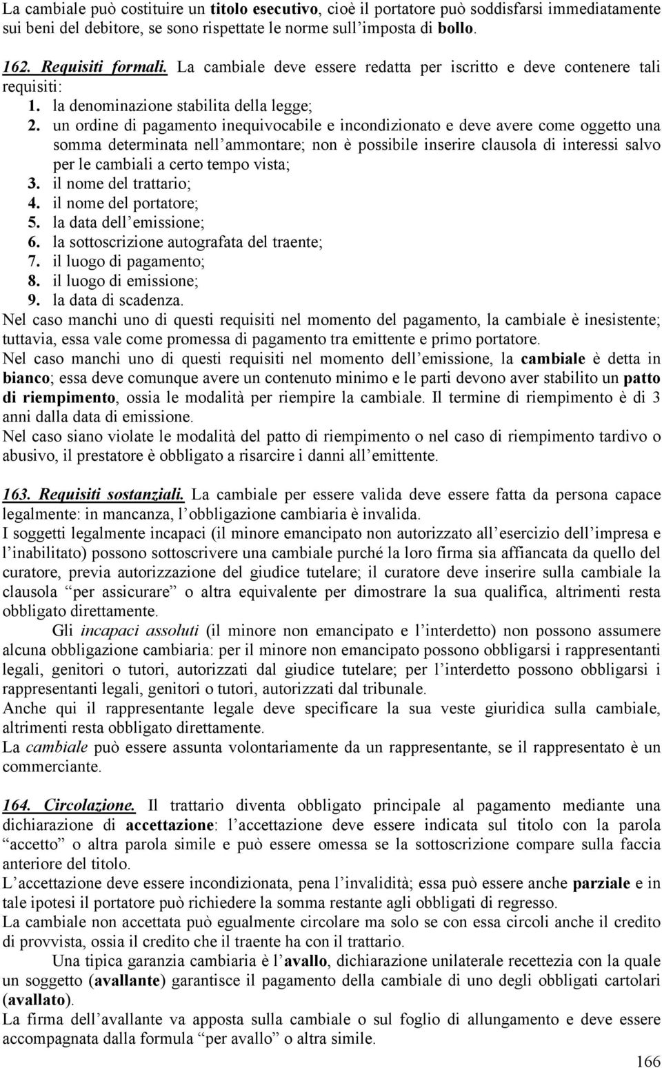 un ordine di pagamento inequivocabile e incondizionato e deve avere come oggetto una somma determinata nell ammontare; non è possibile inserire clausola di interessi salvo per le cambiali a certo