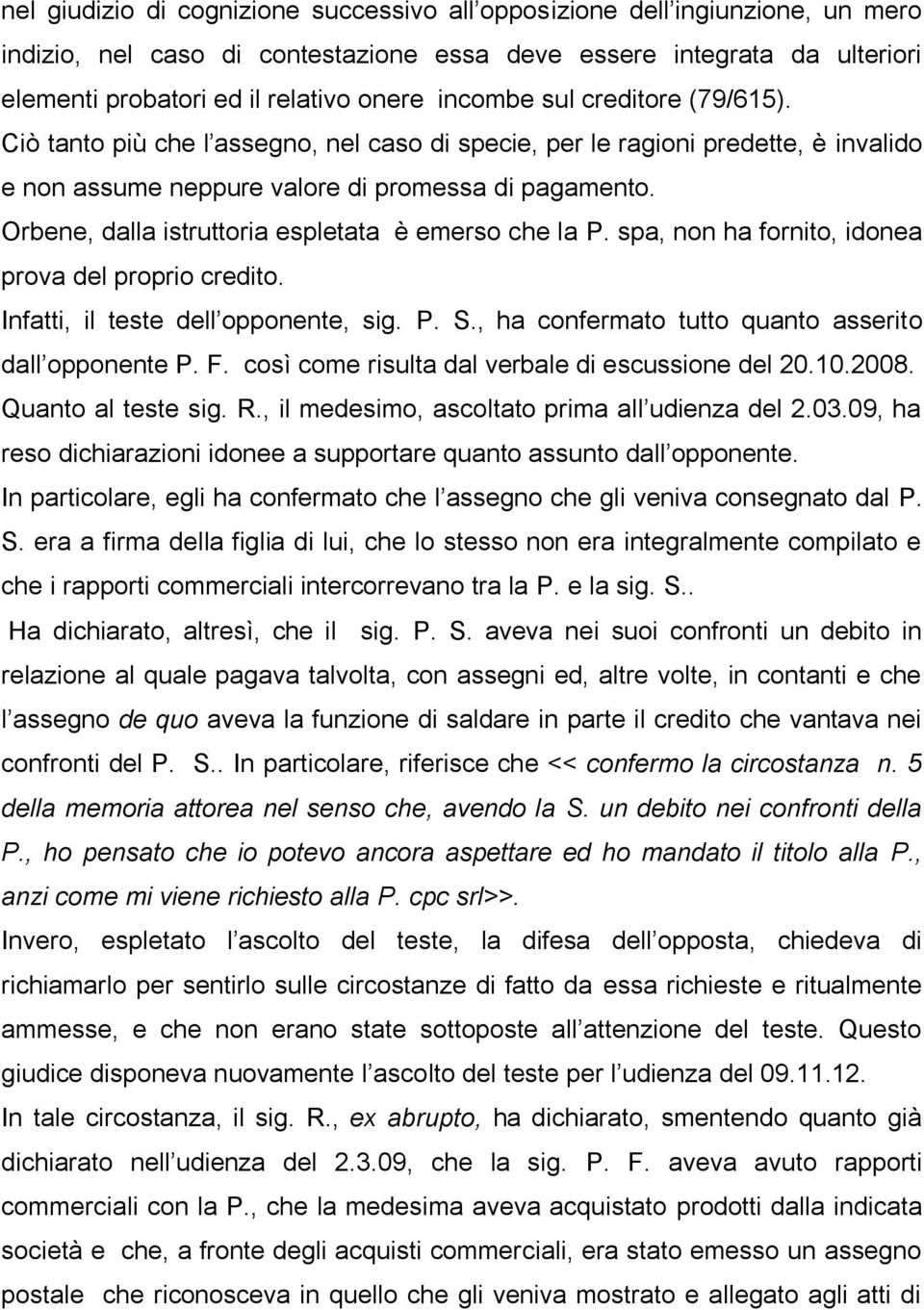 Orbene, dalla istruttoria espletata è emerso che la P. spa, non ha fornito, idonea prova del proprio credito. Infatti, il teste dell opponente, sig. P. S.