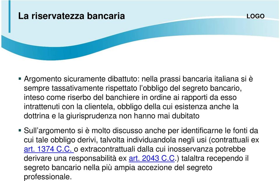 Sull argomento si è molto discusso anche per identificarne le fonti da cui tale obbligo derivi, talvolta individuandola negli usi (contrattuali ex art. 1374 C.