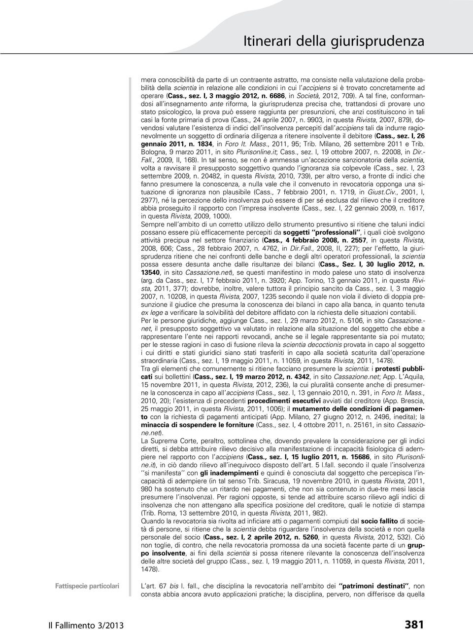 A tal fine, conformandosi all insegnamento ante riforma, la giurisprudenza precisa che, trattandosi di provare uno stato psicologico, la prova può essere raggiunta per presunzioni, che anzi