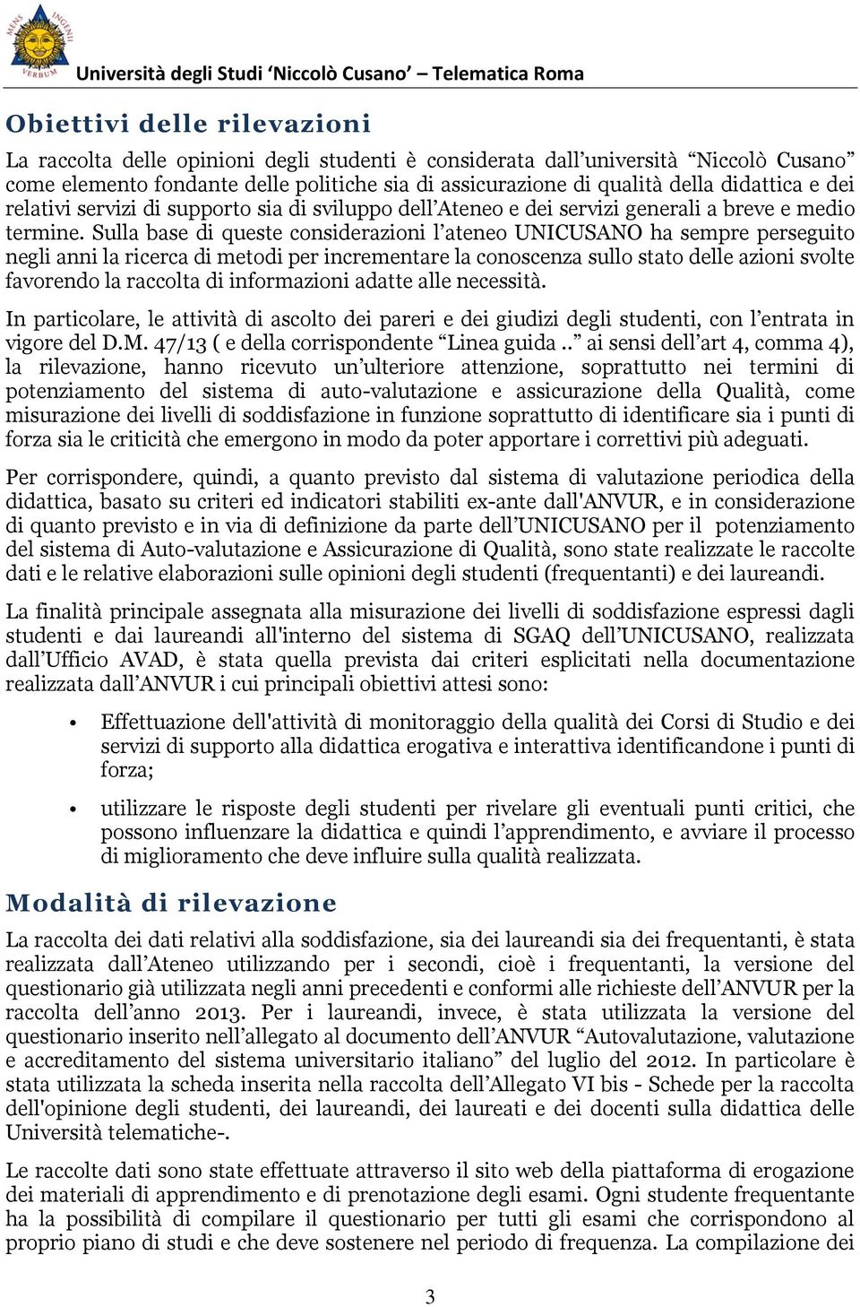 Sulla base di queste considerazioni l ateneo UNICUSANO ha sempre perseguito negli anni la ricerca di metodi per incrementare la conoscenza sullo stato delle azioni svolte favorendo la raccolta di