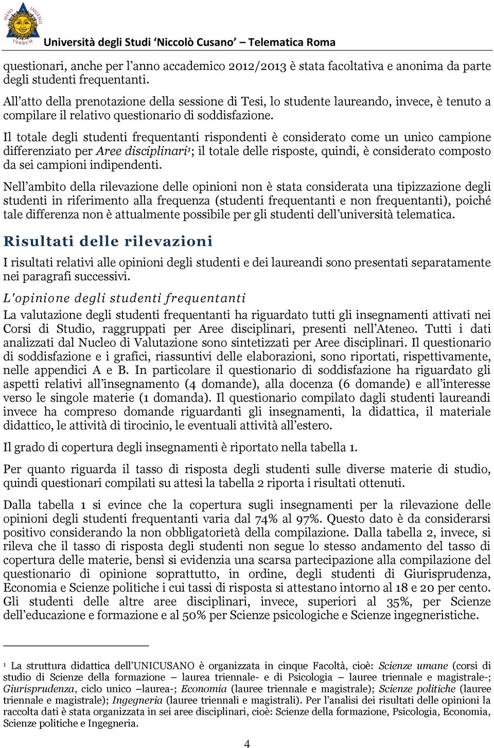 Il totale degli studenti frequentanti rispondenti è considerato come un unico campione differenziato per Aree disciplinari 1 ; il totale delle risposte, quindi, è considerato composto da sei campioni