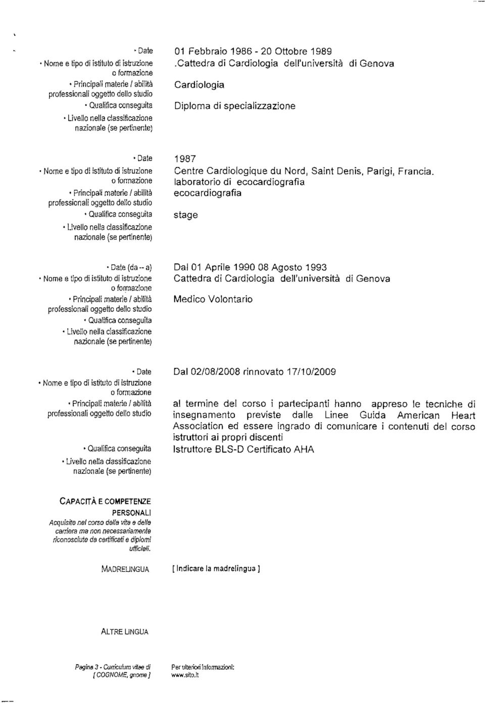 laboratorio di ecocardiografìa ecocardiografìa stage Date (da-a) Principali materie / abilità Dal 01 Aprile 1990 08 Agosto 1993 Cattedra di Cardiologia dell'università di Genova Medico Volontario