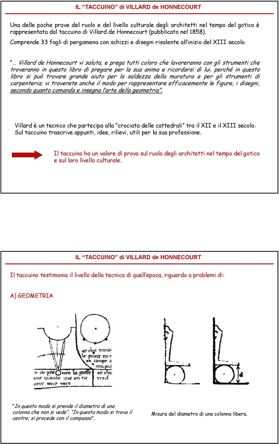 Villard de Honnecourt vi saluta, e prega tutti coloro che lavoreranno con gli strumenti che troveranno in questo libro di pregare per la sua anima e ricordarsi di lui, perché in questo libro si può