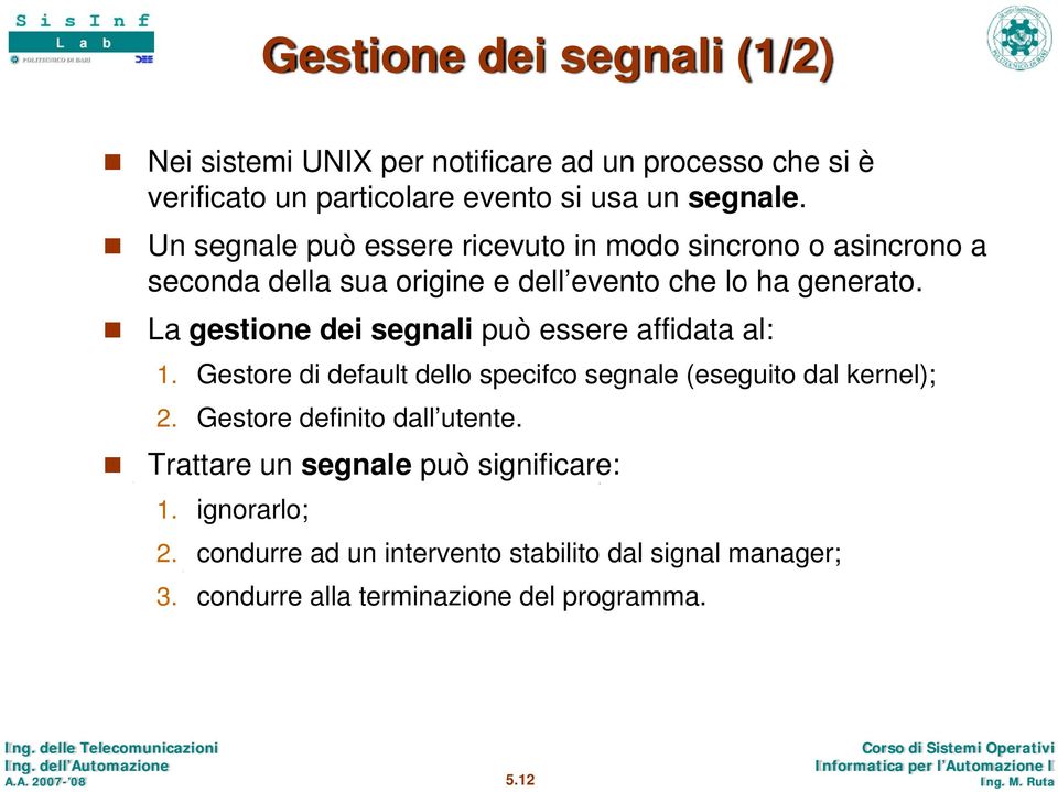 La gestione dei segnali può essere affidata al: 1. Gestore di default dello specifco segnale (eseguito dal kernel); 2.