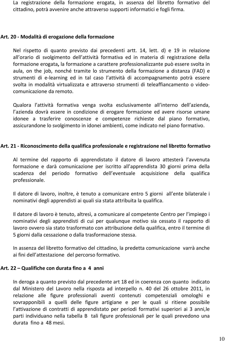 d) e 19 in relazione all orario di svolgimento dell attività formativa ed in materia di registrazione della formazione erogata, la formazione a carattere professionalizzante può essere svolta in