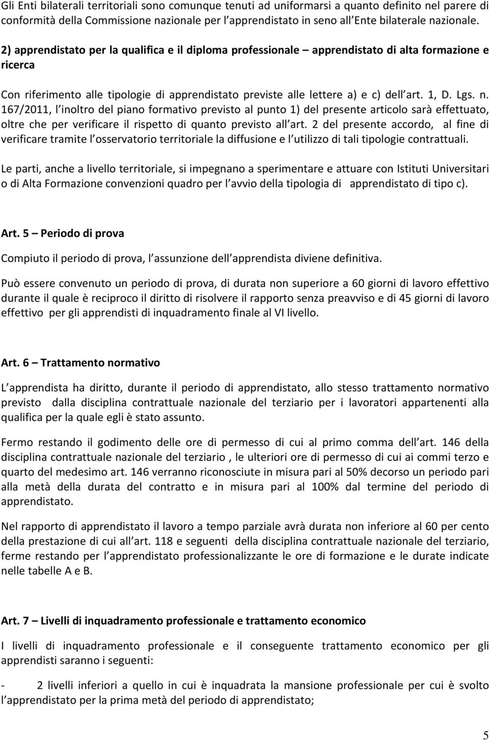 Lgs. n. 167/2011, l inoltro del piano formativo previsto al punto 1) del presente articolo sarà effettuato, oltre che per verificare il rispetto di quanto previsto all art.