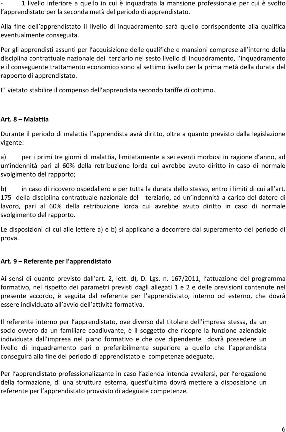 Per gli apprendisti assunti per l acquisizione delle qualifiche e mansioni comprese all interno della disciplina contrattuale nazionale del terziario nel sesto livello di inquadramento, l