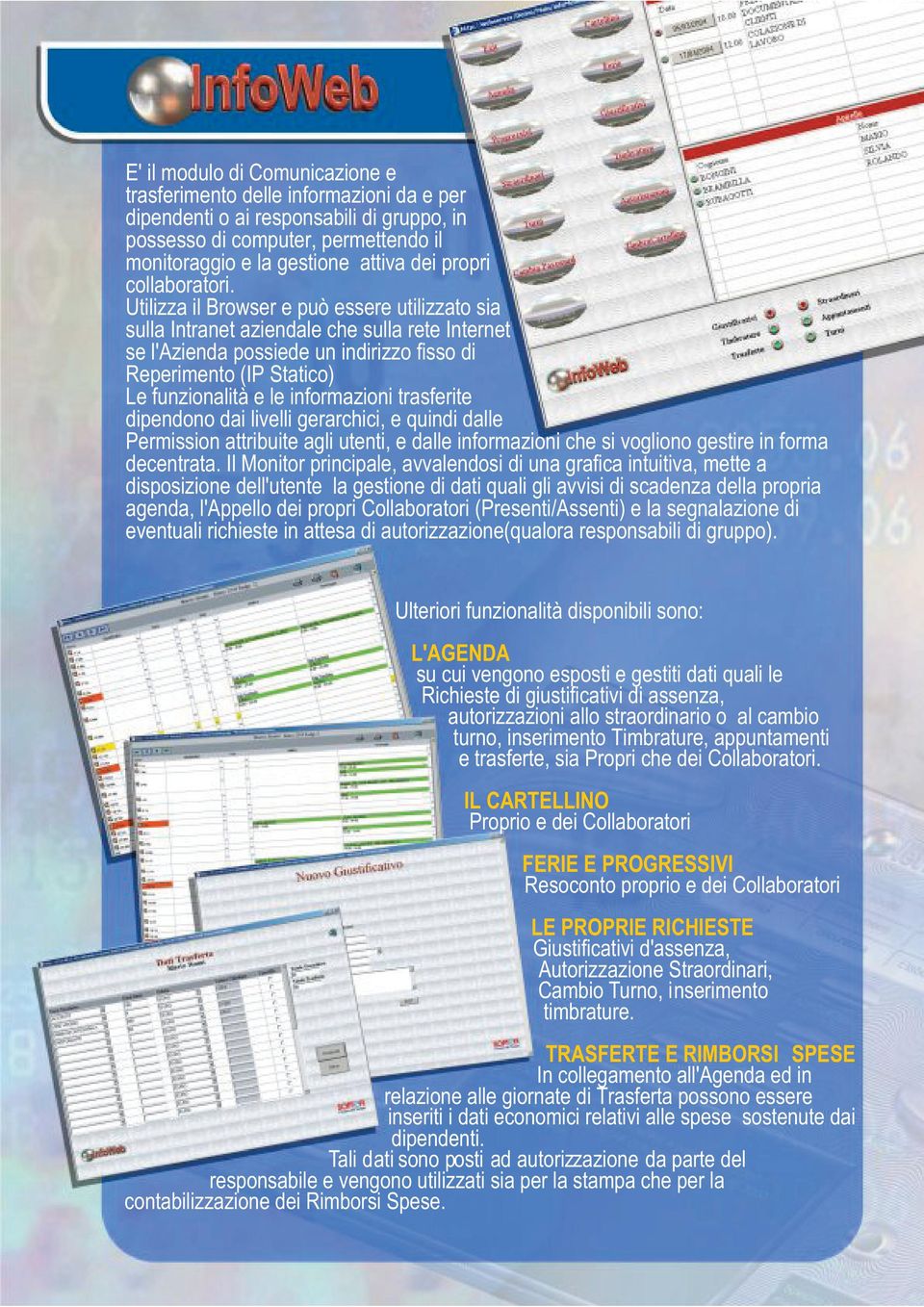 Utilizza il Browser e può essere utilizzato sia sulla Intranet aziendale che sulla rete Internet se l'azienda possiede un indirizzo fisso di Reperimento (IP Statico) Le funzionalità e le informazioni