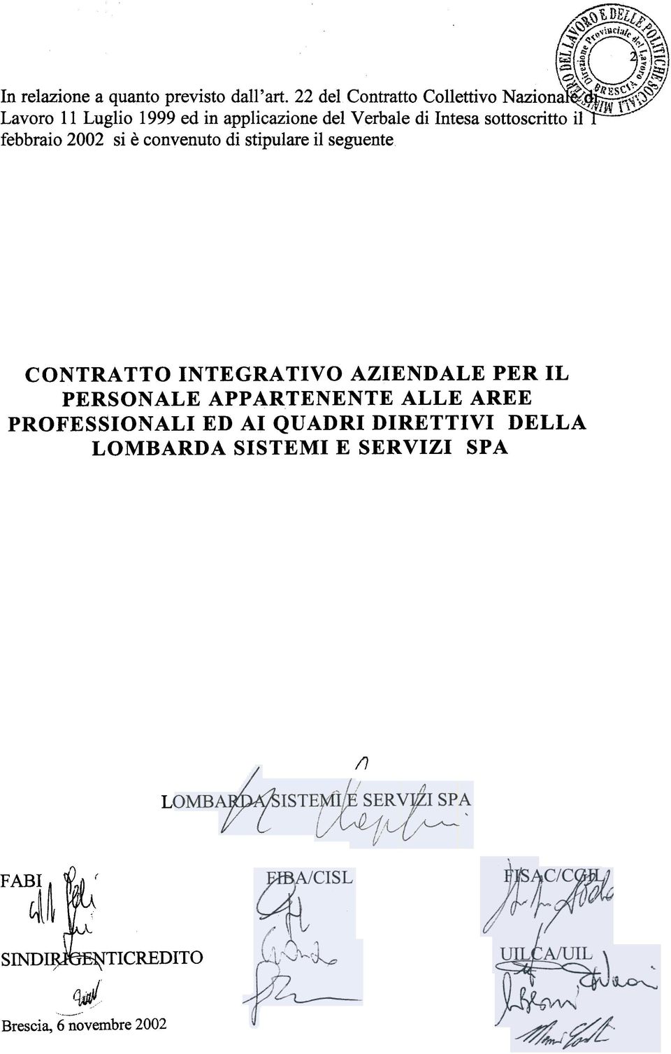 sottoscritto il febbraio 2002 si è convenuto di stipulare il seguente CONTRATTO INTEGRATIVO AZIENDALE PER IL