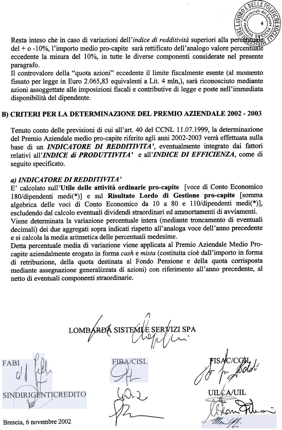 misura del 10%, in tutte le diverse componenti considerate nel presente paragrafo. Il controvalore della "quota azioni" eccedente il limite fiscalmente esente (al momento fissato per legge in Euro 2.