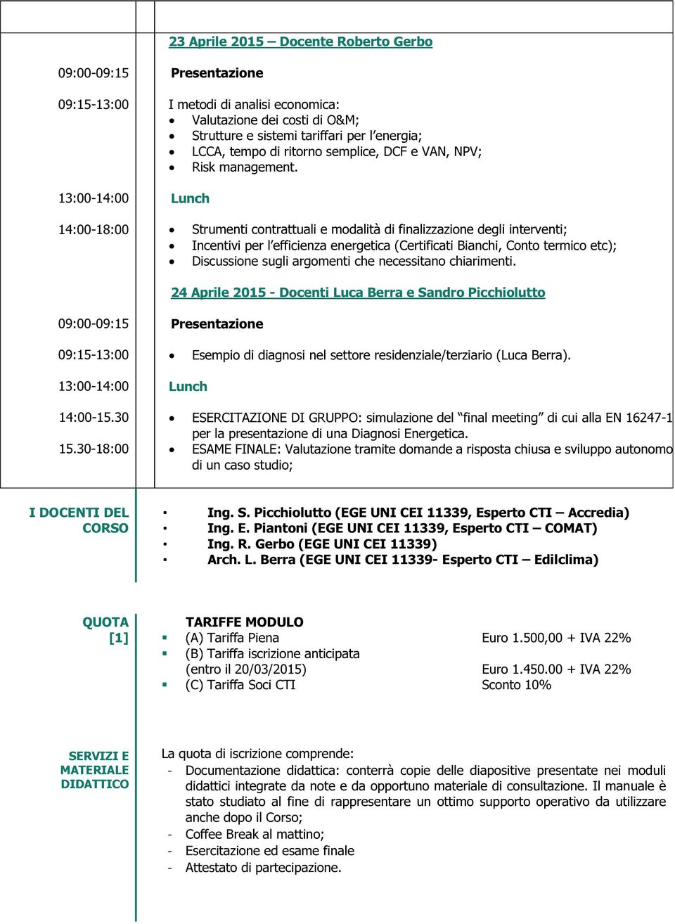 Strumenti contrattuali e modalità di finalizzazione degli interventi; Incentivi per l efficienza energetica (Certificati Bianchi, Conto termico etc); 24 Aprile 2015 - Docenti Luca Berra e Sandro