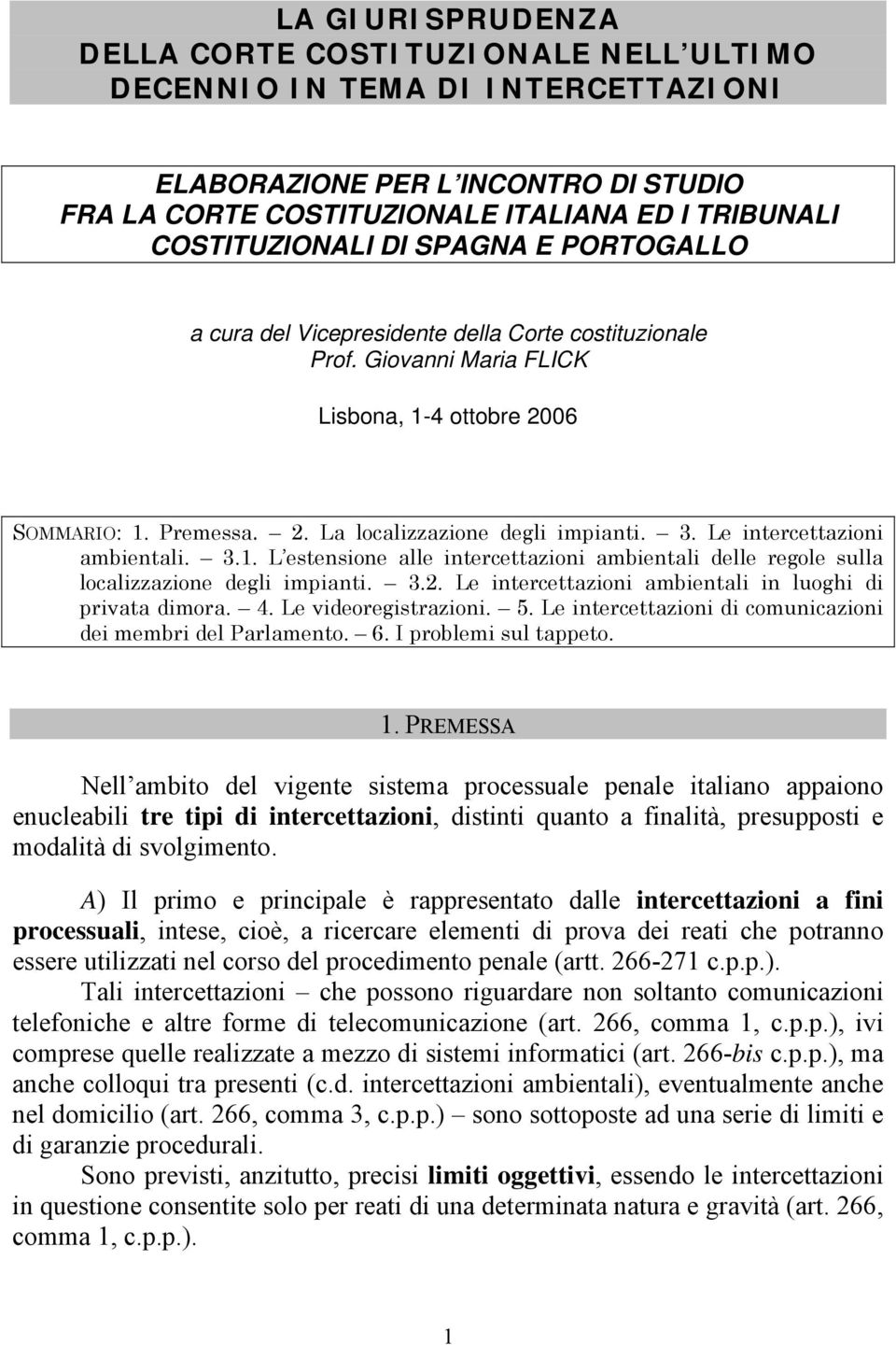 Le intercettazioni ambientali. 3.1. L estensione alle intercettazioni ambientali delle regole sulla localizzazione degli impianti. 3.2. Le intercettazioni ambientali in luoghi di privata dimora. 4.