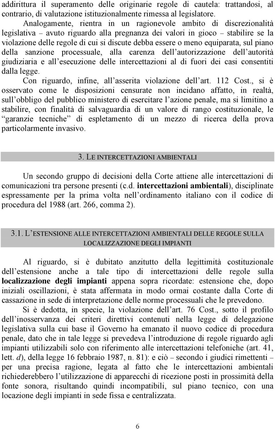 o meno equiparata, sul piano della sanzione processuale, alla carenza dell autorizzazione dell autorità giudiziaria e all esecuzione delle intercettazioni al di fuori dei casi consentiti dalla legge.