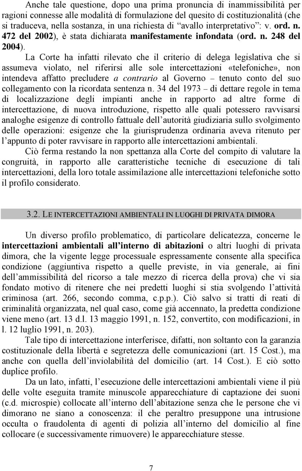 La Corte ha infatti rilevato che il criterio di delega legislativa che si assumeva violato, nel riferirsi alle sole intercettazioni «telefoniche», non intendeva affatto precludere a contrario al