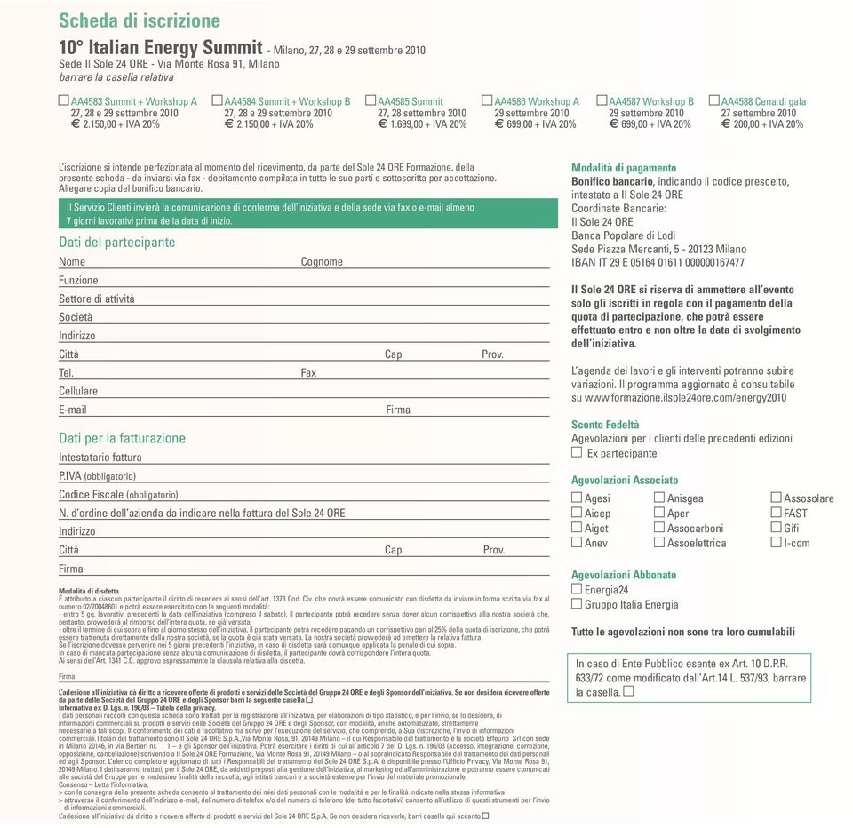 699,00 + IVA 20% AA4586 Workshop A 29 settembre 2010 699,00 + IVA 20% AA4587 Workshop B 29 settembre 2010 699,00 + IVA 20% AA4588 Cena di gala 27 settembre 2010 200,00 + IVA 20% L iscrizione si