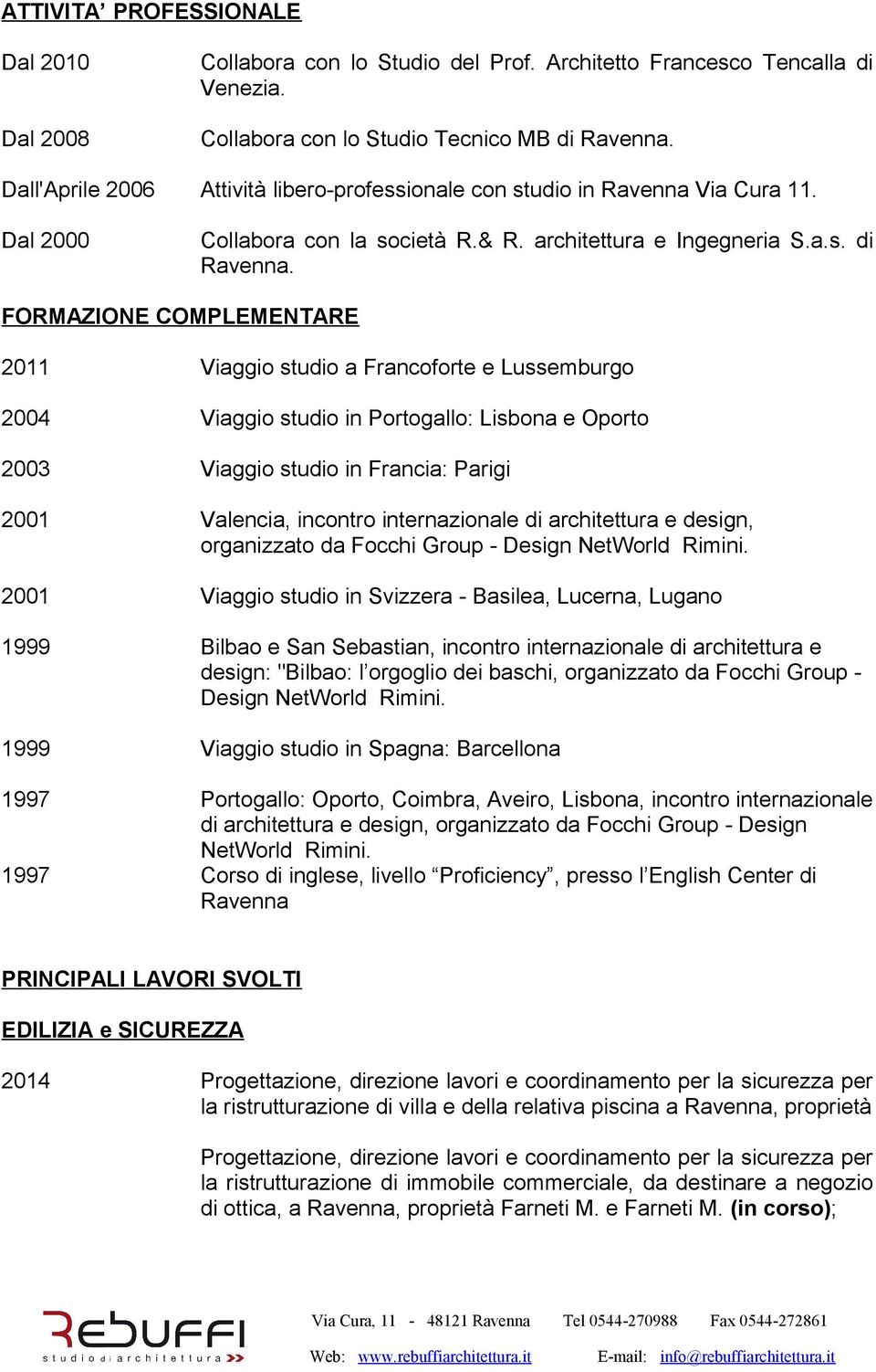 FORMAZIONE COMPLEMENTARE 2011 Viaggio studio a Francoforte e Lussemburgo 2004 Viaggio studio in Portogallo: Lisbona e Oporto 2003 Viaggio studio in Francia: Parigi 2001 Valencia, incontro