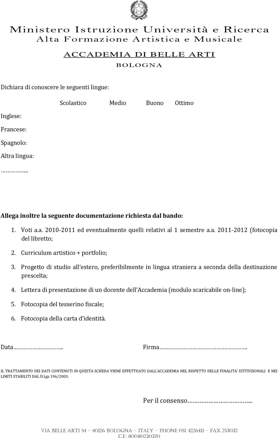 Lettera di presentazione di un docente dell Accademia (modulo scaricabile on-line); 5. Fotocopia del tesserino fiscale; 6. Fotocopia della carta d identità. Data.. Firma.