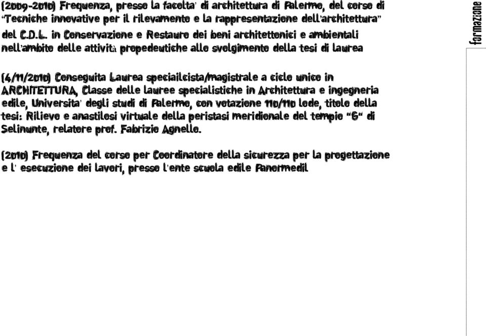 speciailcista/magistrale a ciclo unico in ARCHITETTURA, Classe delle lauree specialistiche in Architettura e ingegneria edile, Universita degli studi di Palermo, con votazione 110/110 lode, titolo